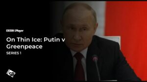 How To Watch On Thin Ice: Putin v Greenpeace Series 1 in Australia on BBC iPlayer